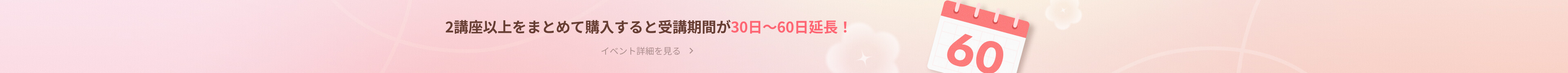 2講座以上をまとめて購入すると受講期間が30日～60日延長！