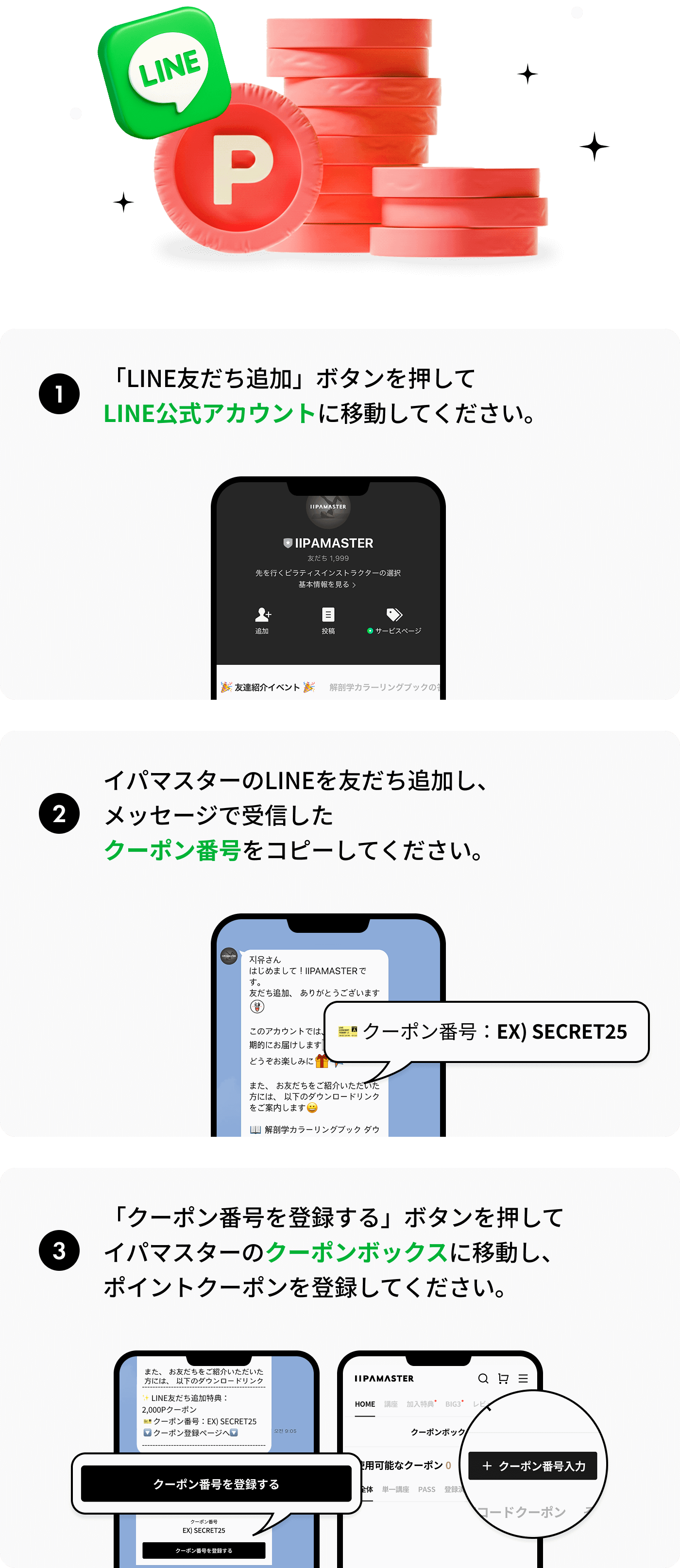 1.[LINE友だち追加]ボタンを押してLINE公式アカウントに移動してください。2. イパマスターのLINE友達を追加し、メッセージで受信したクーポン番号を確認してください。3.クーポン番号をコピーした後、[クーポン登録]を押してイパマスターのクーポンボックスに移動します。